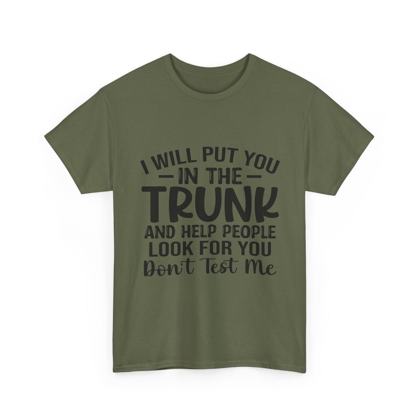 I Will Put You in the Trunk and Help People Look for You Sarcastic Tee