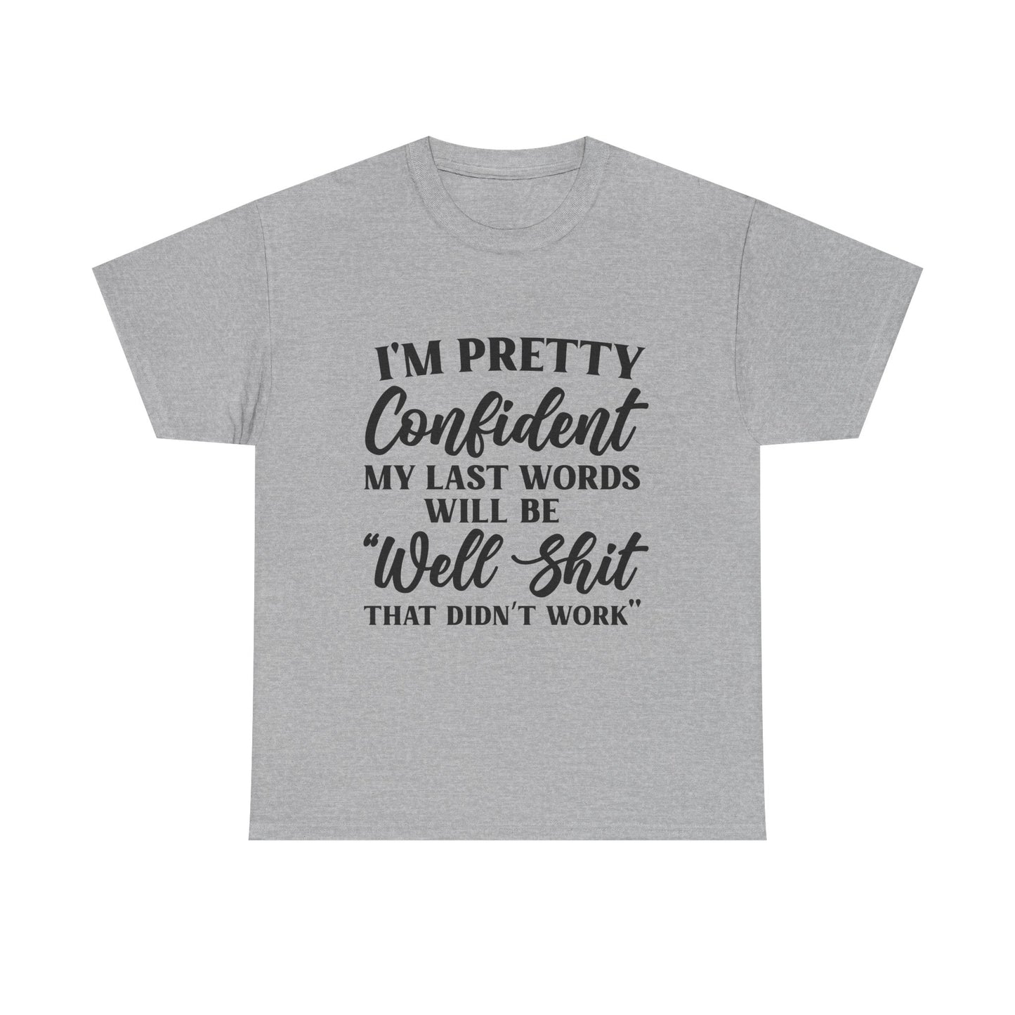 "I'm Pretty Confident My Last Words Will Be 'Well Shit That Didn't Work'" Funny Graphic Tee
