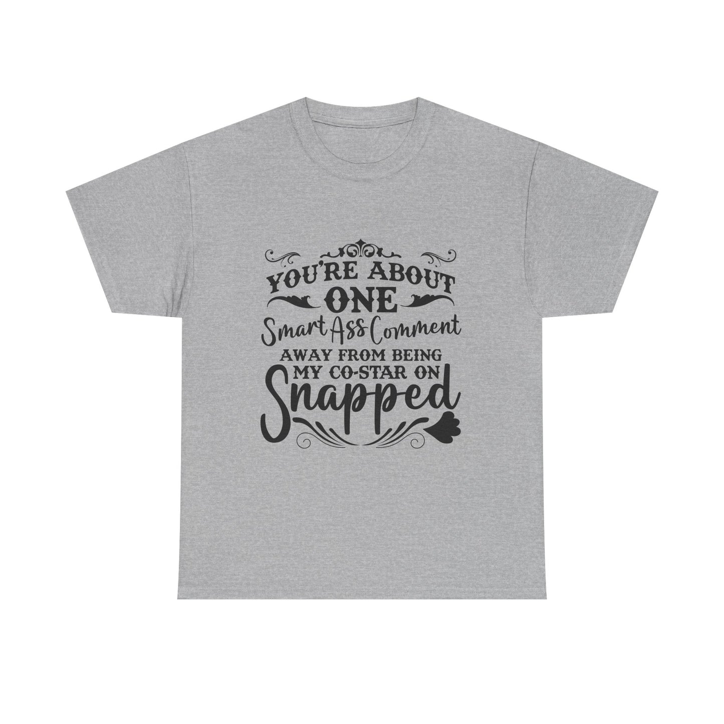 "You’re About One Smartass Comment Away From Being My Co-Star On Snapped" Sarcastic Graphic Tee
