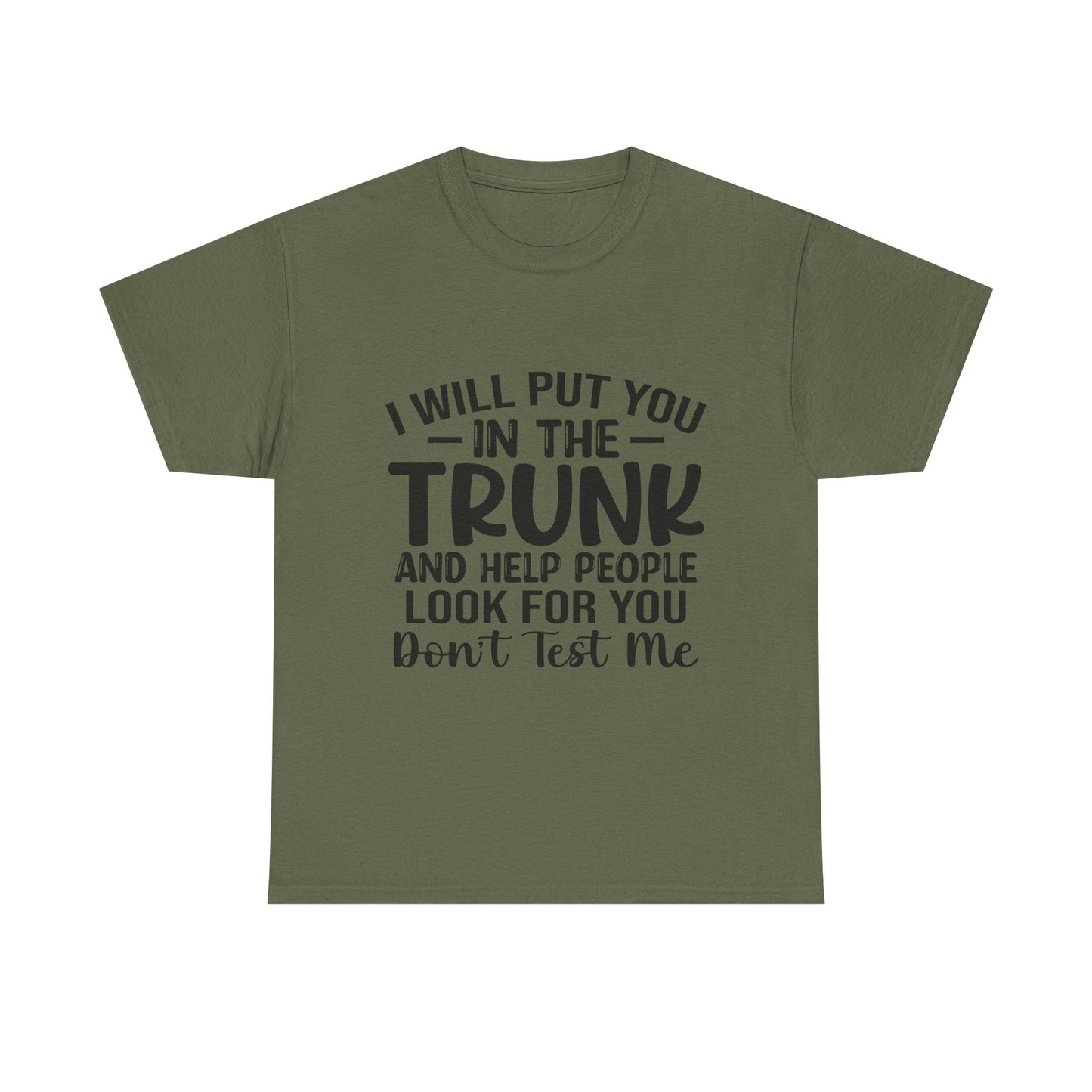 I Will Put You in the Trunk and Help People Look for You Sarcastic Tee