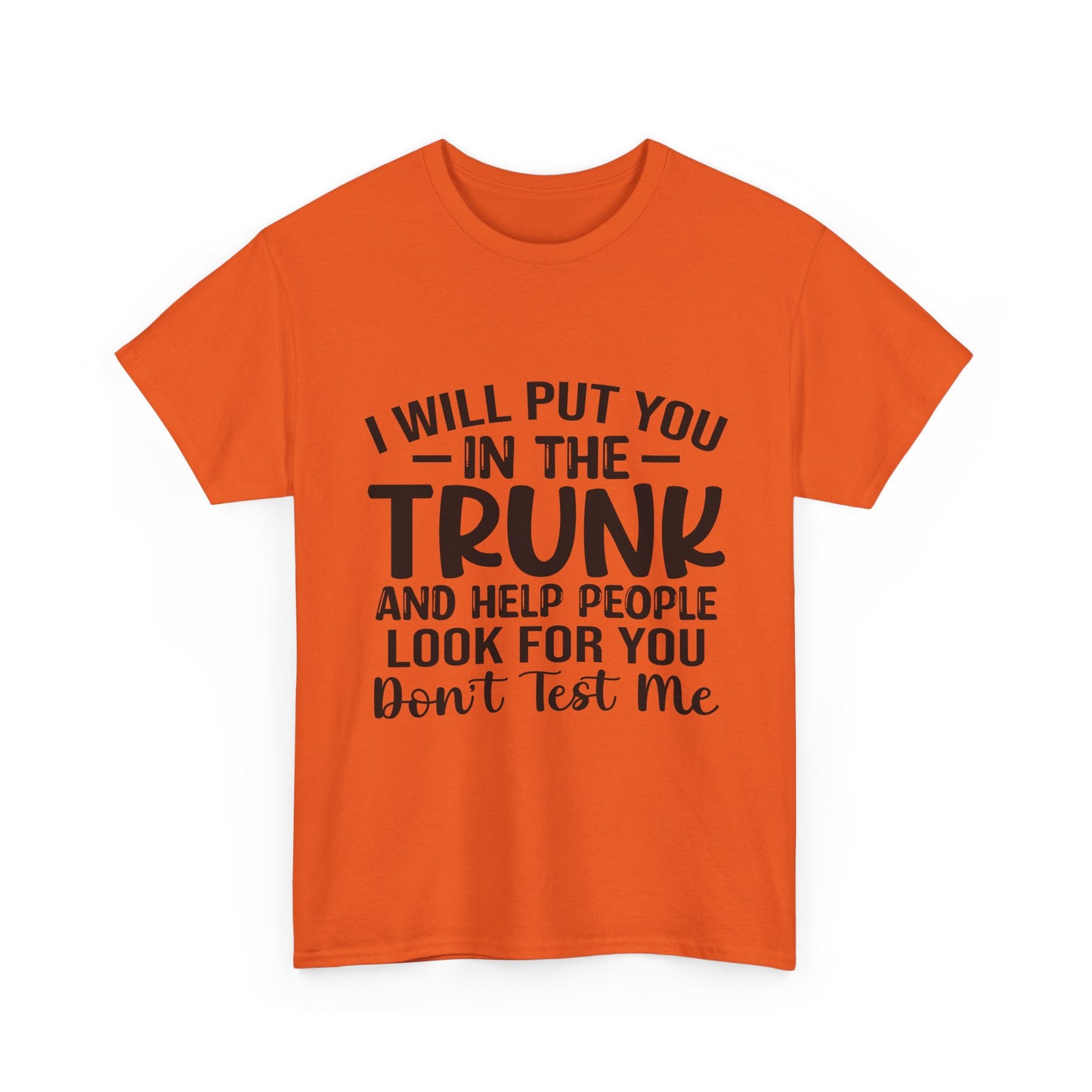 I Will Put You in the Trunk and Help People Look for You Sarcastic Tee