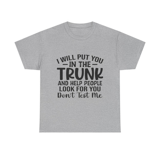 I Will Put You in the Trunk and Help People Look for You Sarcastic Tee
