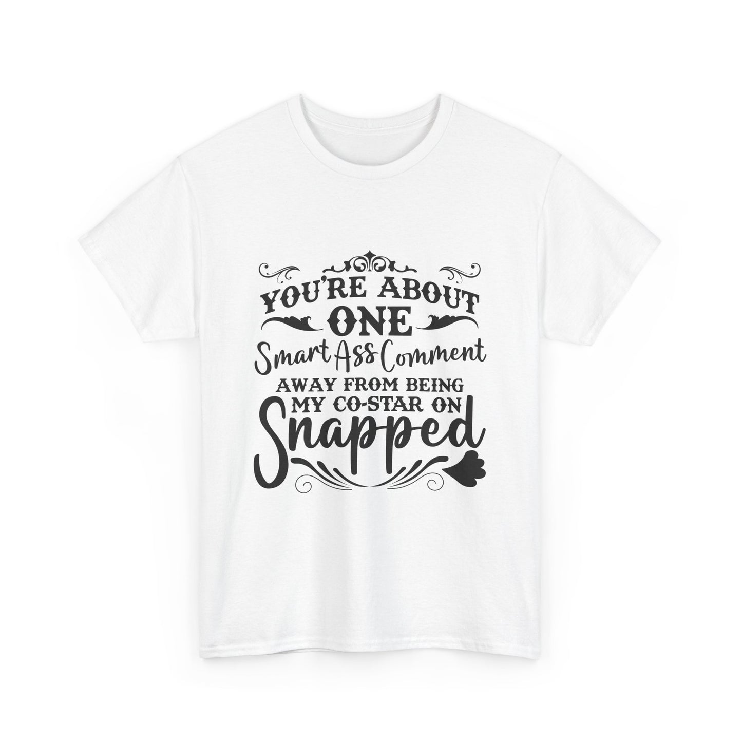 "You’re About One Smartass Comment Away From Being My Co-Star On Snapped" Sarcastic Graphic Tee