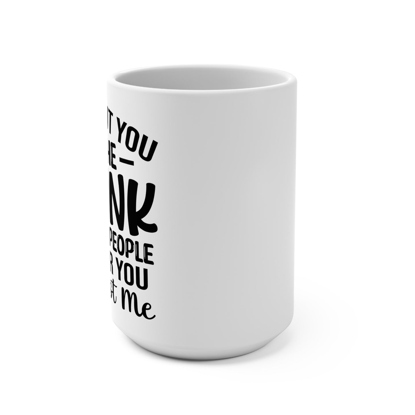 "Don't You Like Think People Like You Don’t Like Me" Funny Quote Ceramic Tea Cup 15oz Coffee Mug