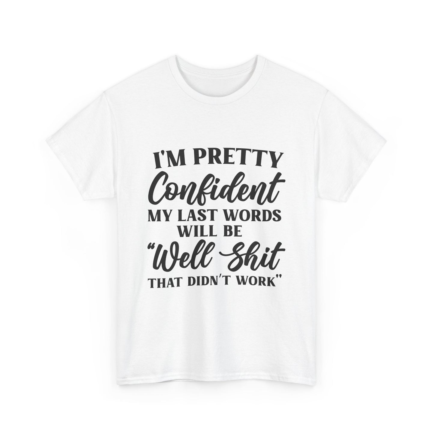 "I'm Pretty Confident My Last Words Will Be 'Well Shit That Didn't Work'" Funny Graphic Tee
