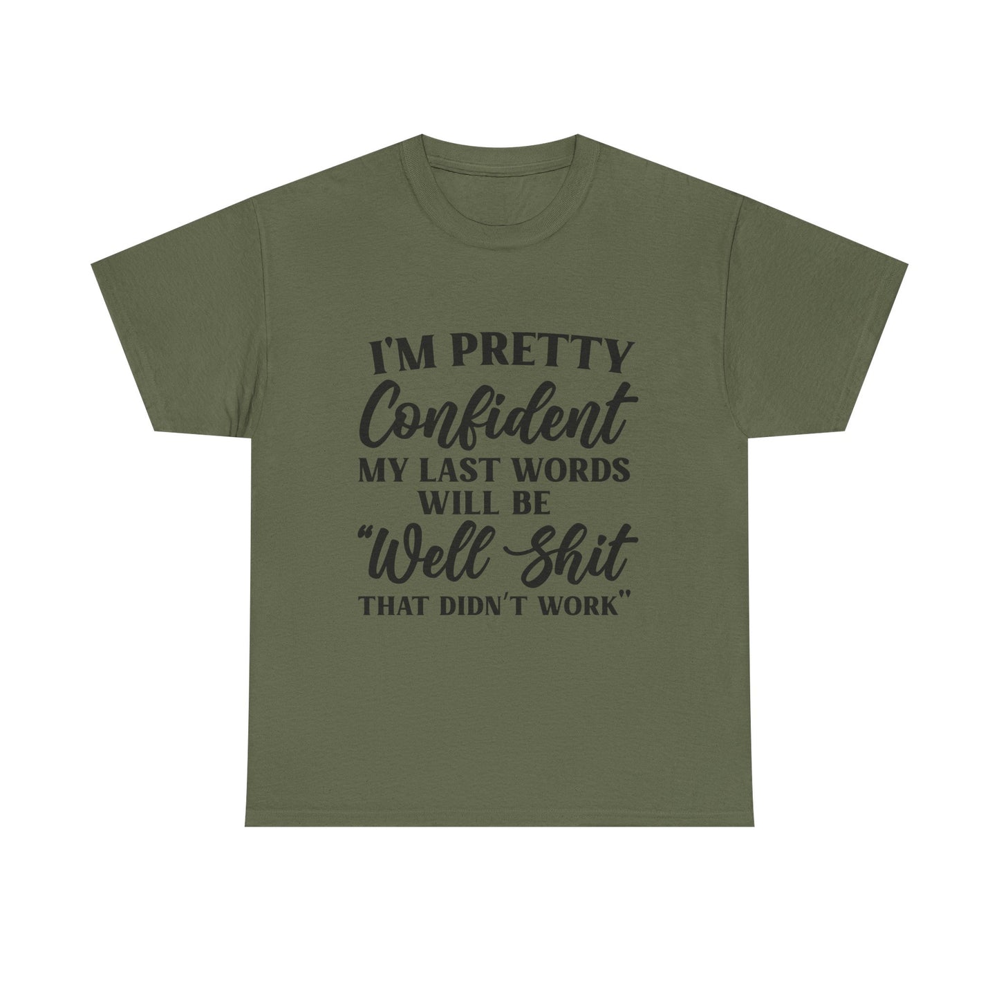 "I'm Pretty Confident My Last Words Will Be 'Well Shit That Didn't Work'" Funny Graphic Tee