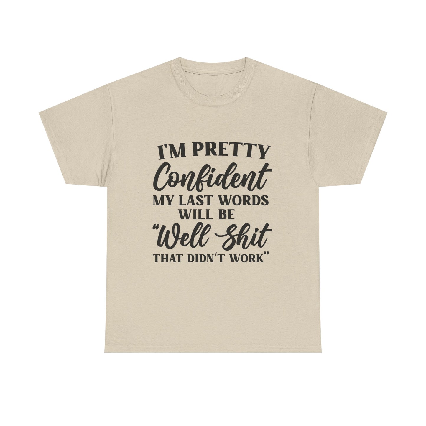 "I'm Pretty Confident My Last Words Will Be 'Well Shit That Didn't Work'" Funny Graphic Tee