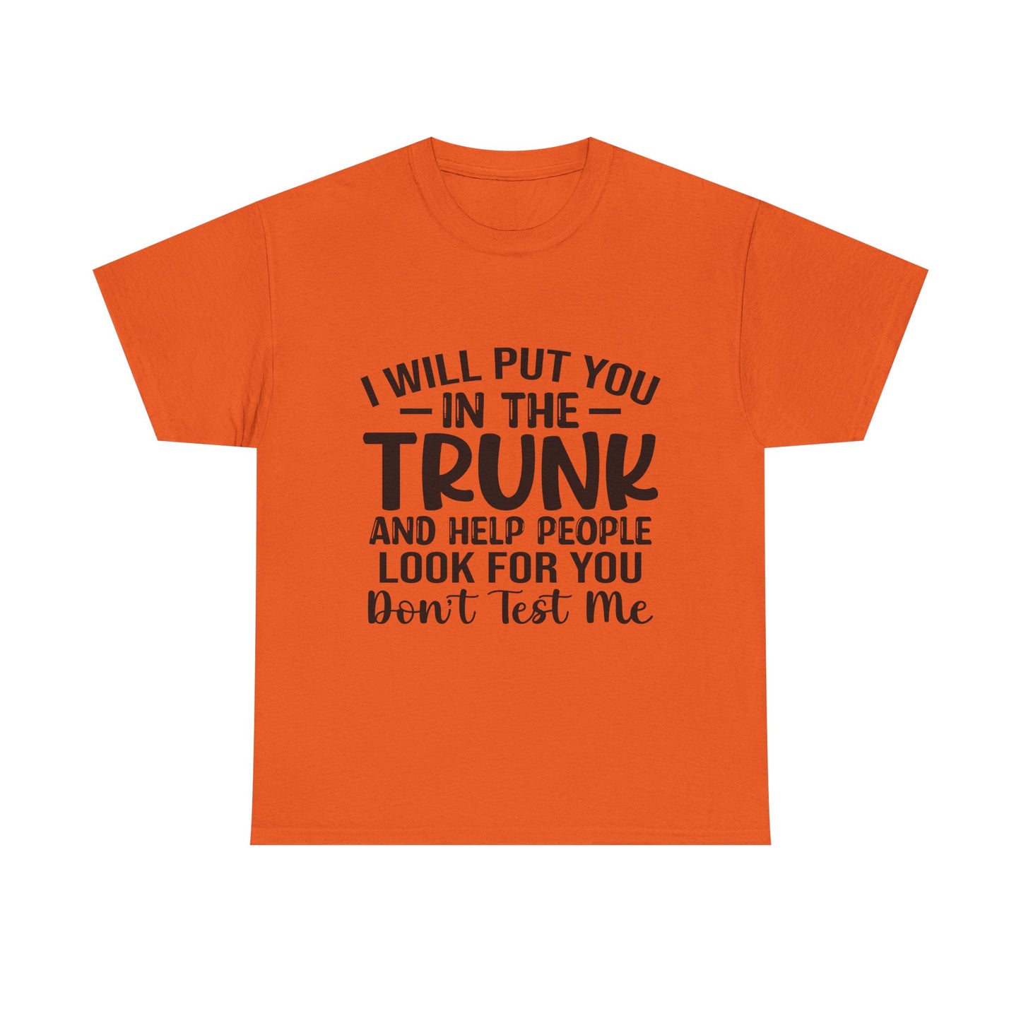 I Will Put You in the Trunk and Help People Look for You Sarcastic Tee