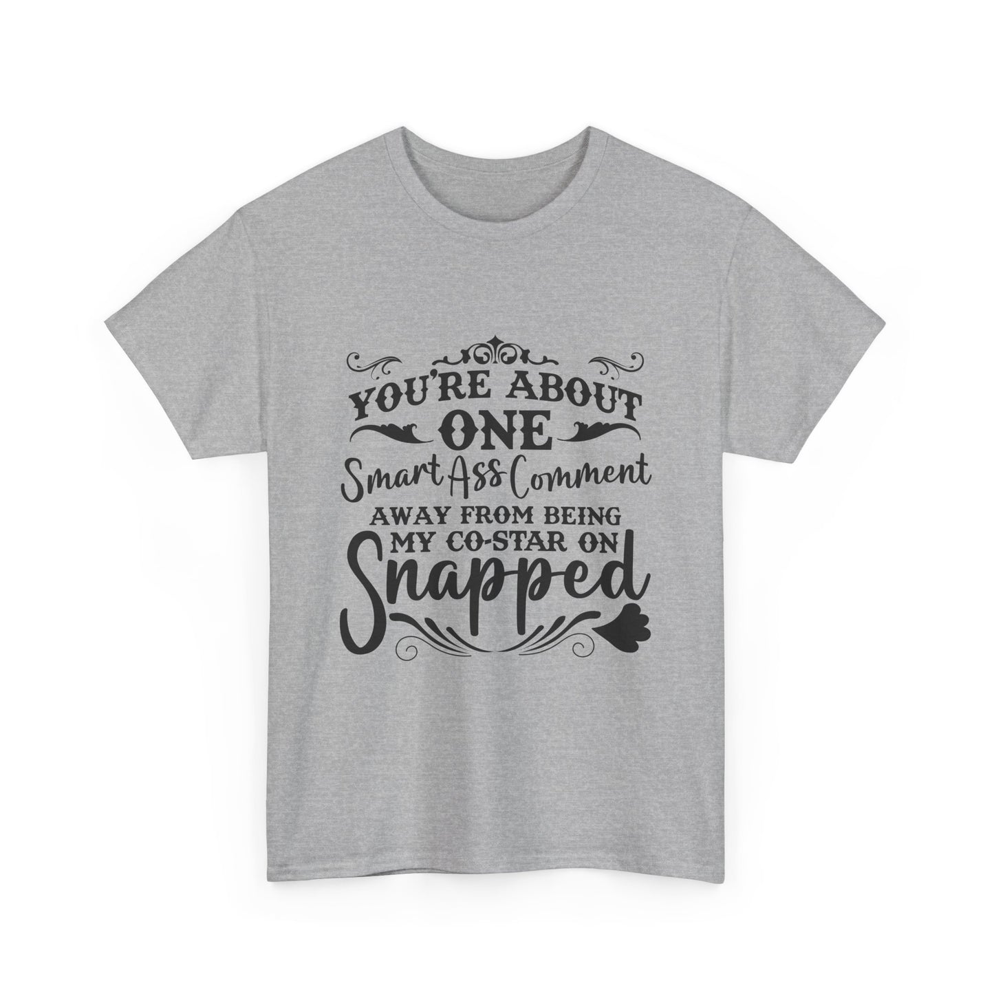 "You’re About One Smartass Comment Away From Being My Co-Star On Snapped" Sarcastic Graphic Tee