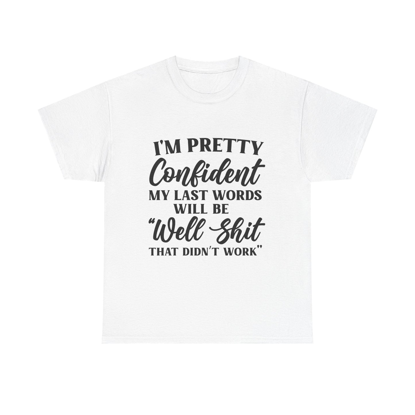 "I'm Pretty Confident My Last Words Will Be 'Well Shit That Didn't Work'" Funny Graphic Tee