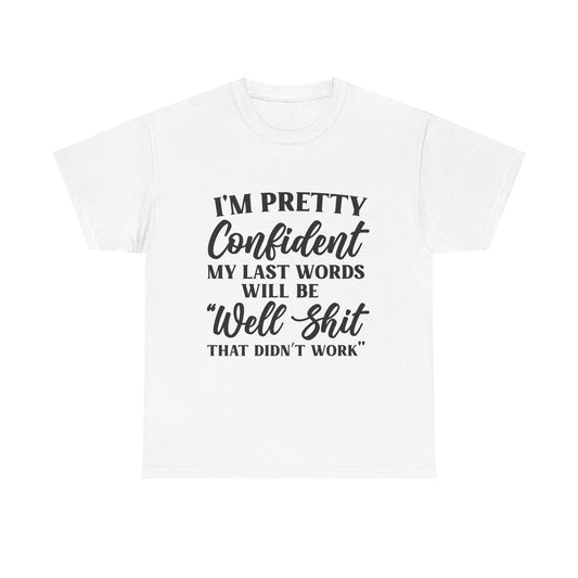 "I'm Pretty Confident My Last Words Will Be 'Well Shit That Didn't Work'" Funny Graphic Tee