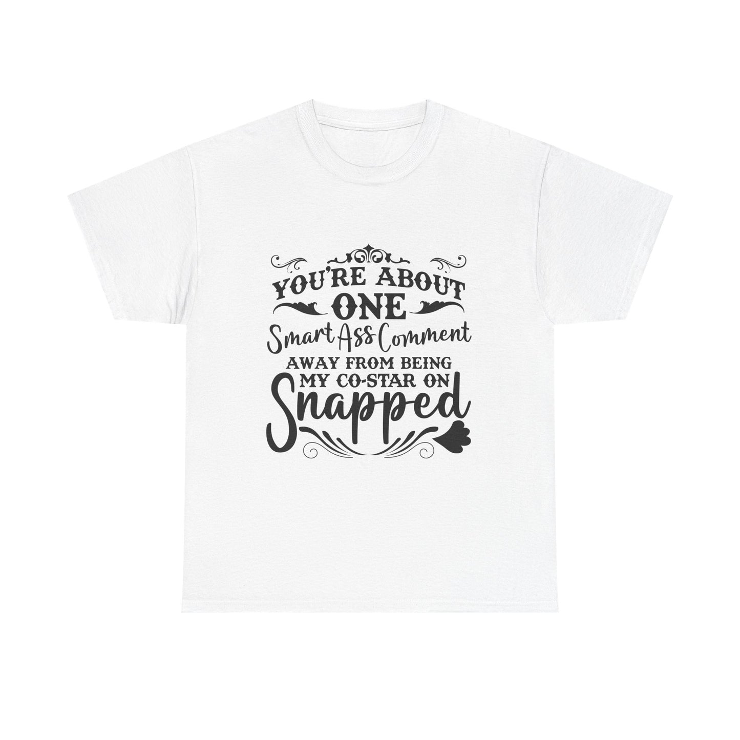 "You’re About One Smartass Comment Away From Being My Co-Star On Snapped" Sarcastic Graphic Tee