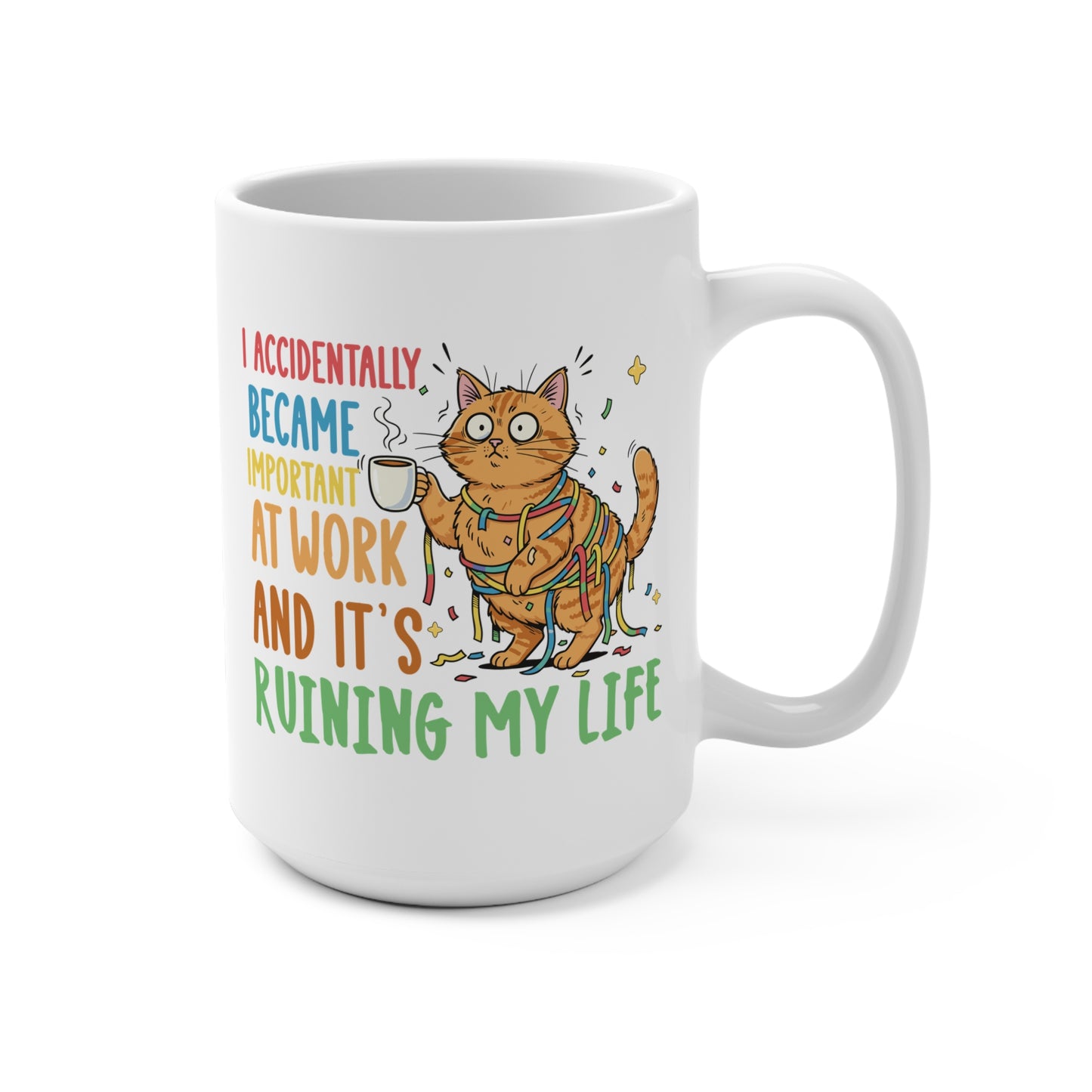 Funny Cat Mug – “I Accidentally Became Important at Work and It’s Ruining My Life” 15oz