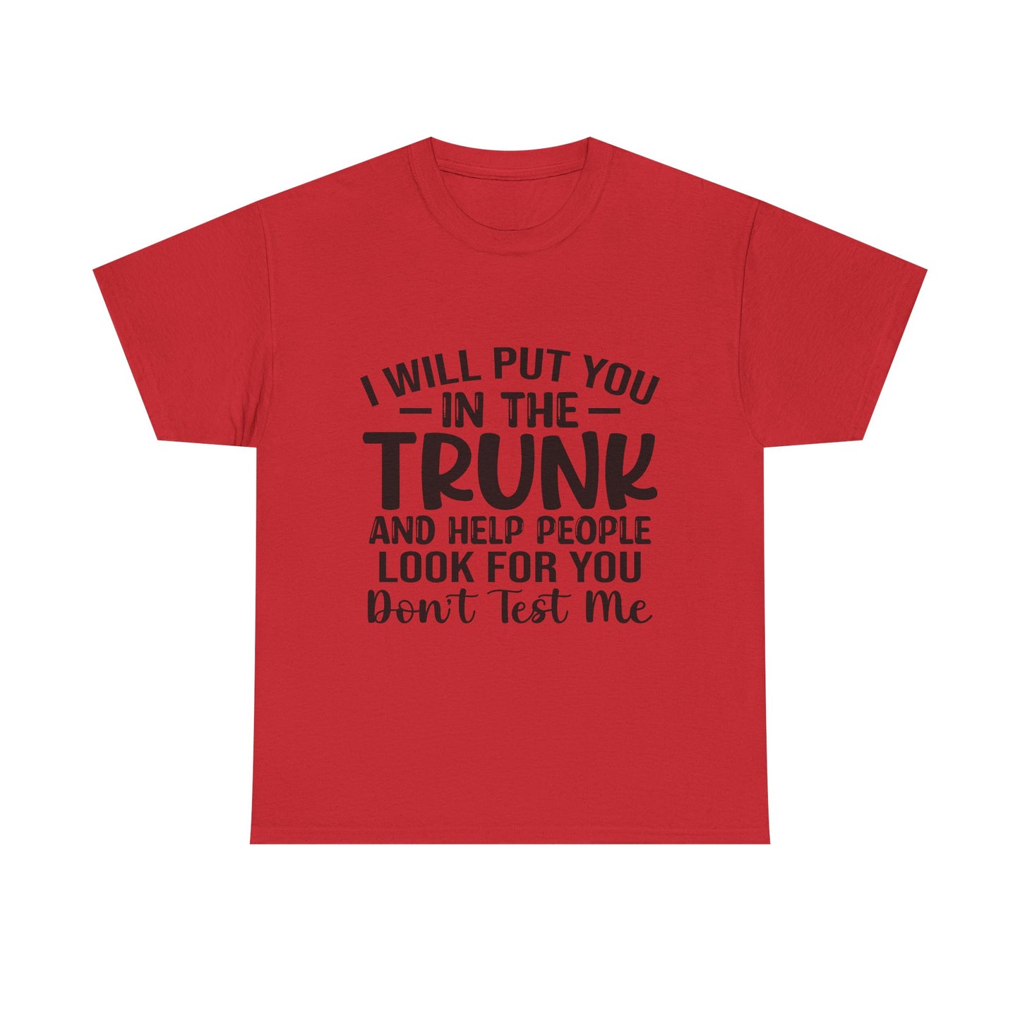 I Will Put You in the Trunk and Help People Look for You Sarcastic Tee