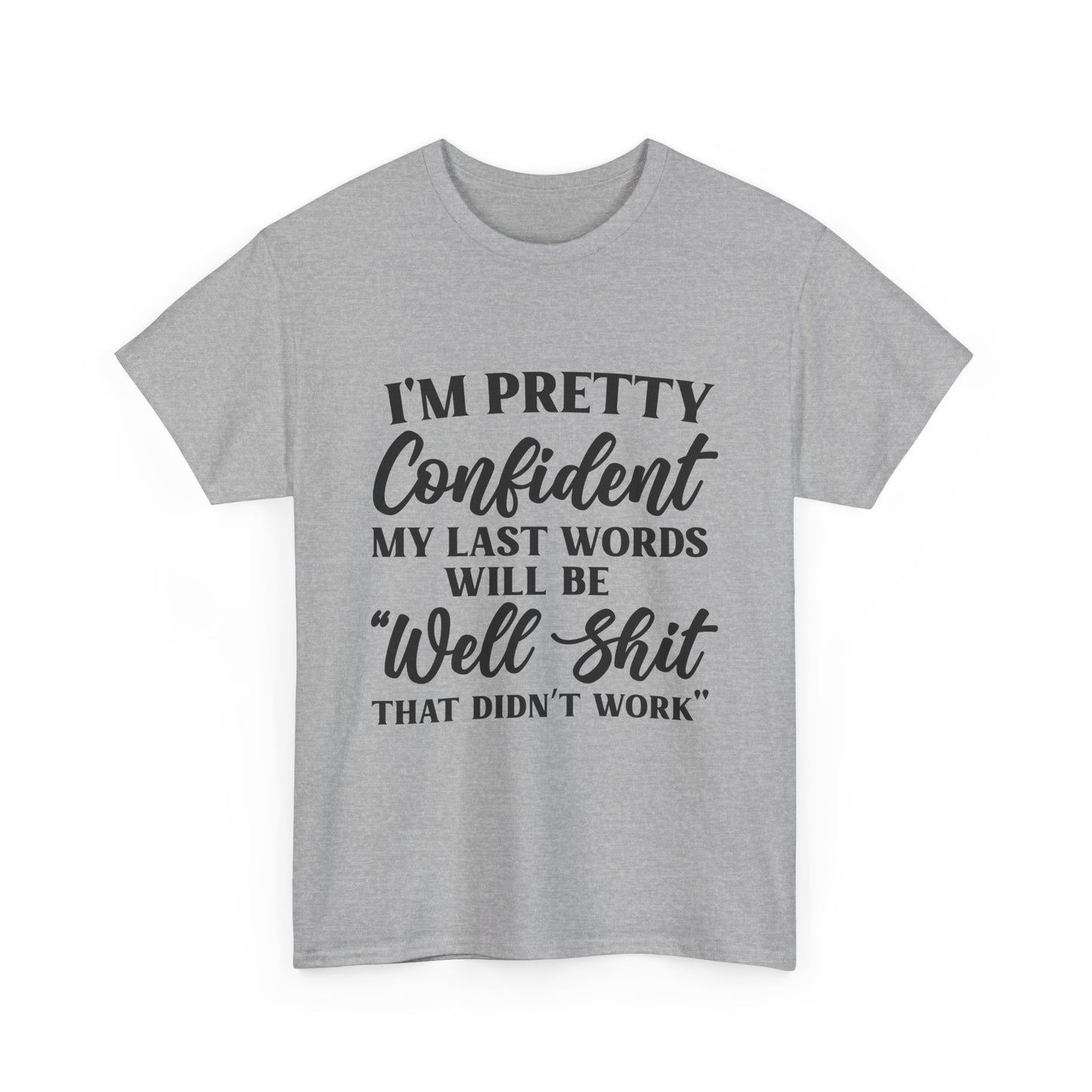 "I'm Pretty Confident My Last Words Will Be 'Well Shit That Didn't Work'" Funny Graphic Tee