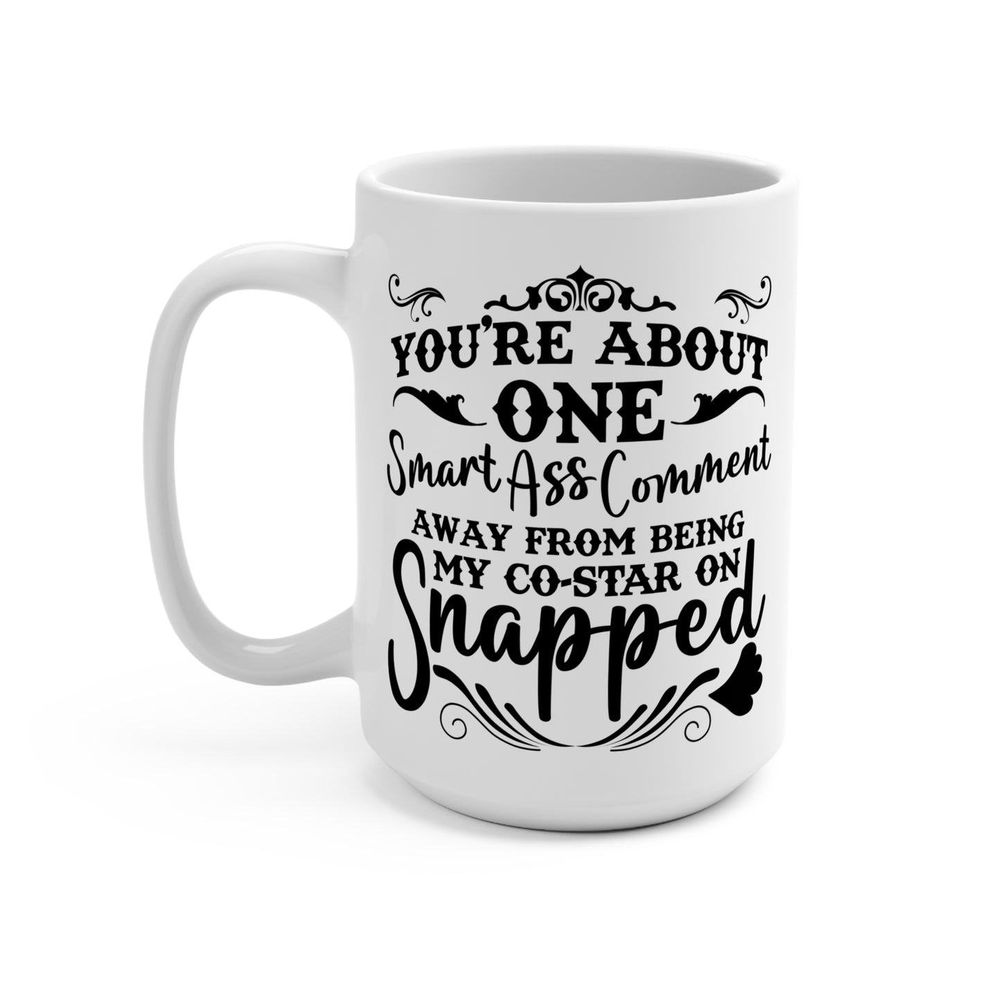 You’re about One Smartass Comment Away -15oz Coffee Mug