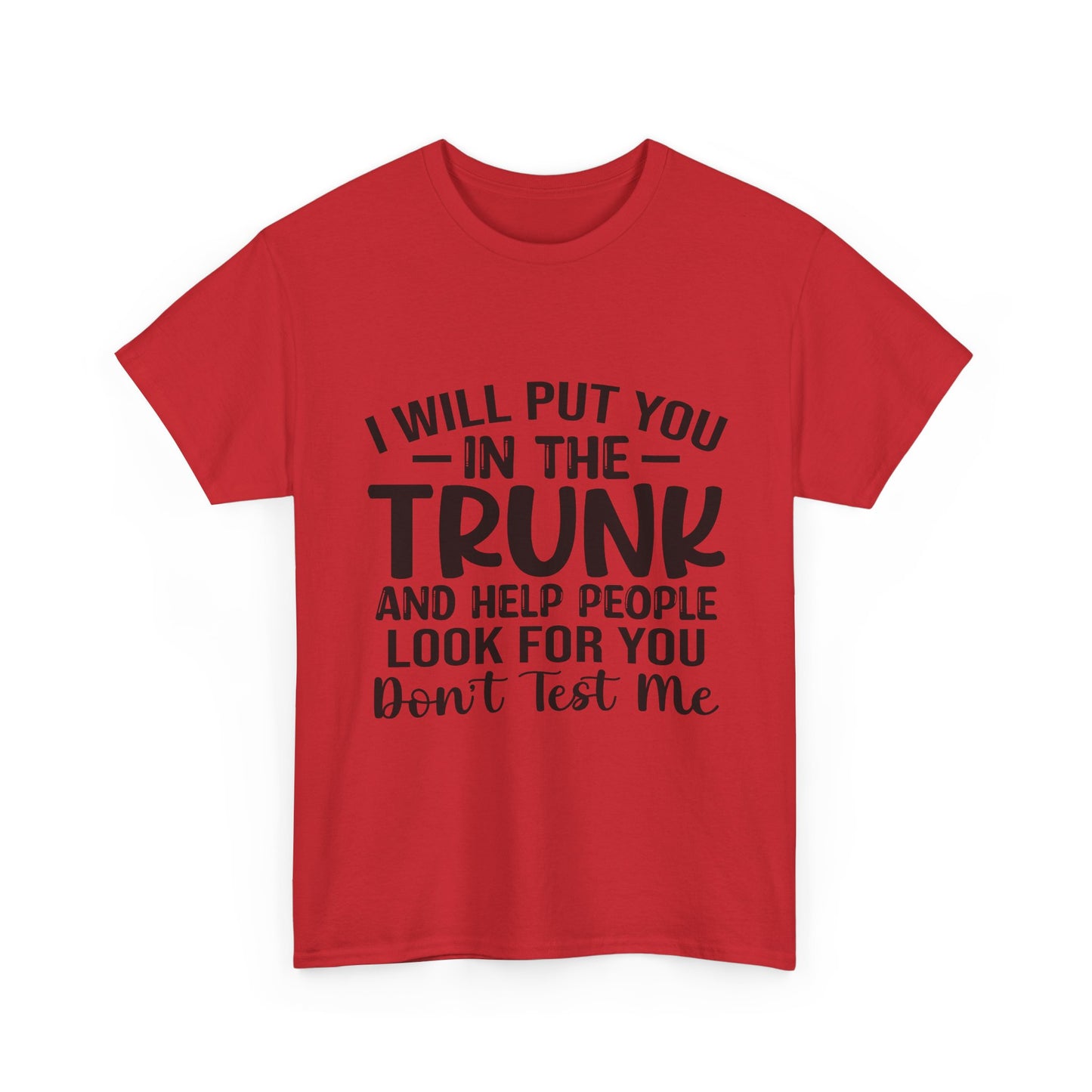 I Will Put You in the Trunk and Help People Look for You Sarcastic Tee